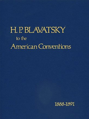 H. P. Blavatsky To The American Conventions 1888-1891